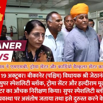 विधायक श्री व्यास ने एसएसबी, ट्रोमा सेंटर और कार्डियो वैस्कुलर सेंटर का किया निरीक्षण