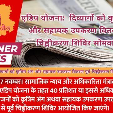 एडिप योजना:  दिव्यागों को कृत्रिम अंग और सहायक उपकरण वितरण पूर्व चिह्नीकरण शिविर सोमवार से