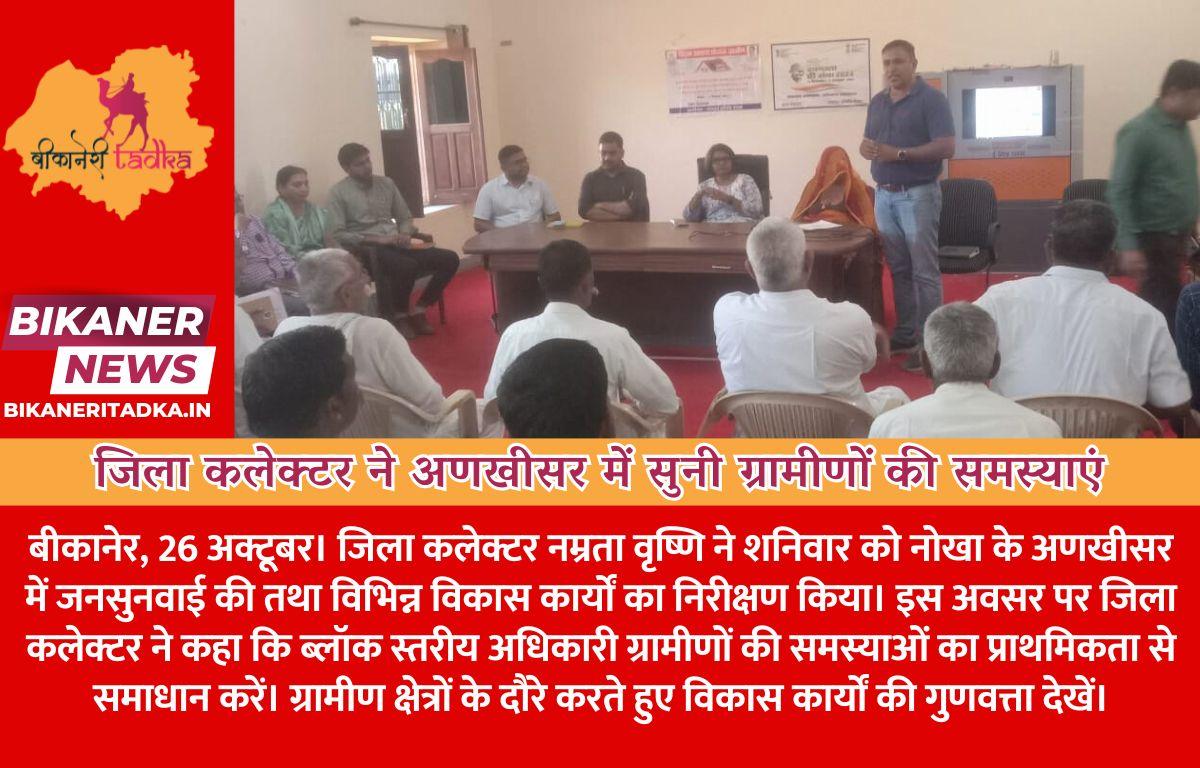जिला कलेक्टर ने अणखीसर में सुनी ग्रामीणों की समस्याएं, विकास कार्यों का किया निरीक्षण